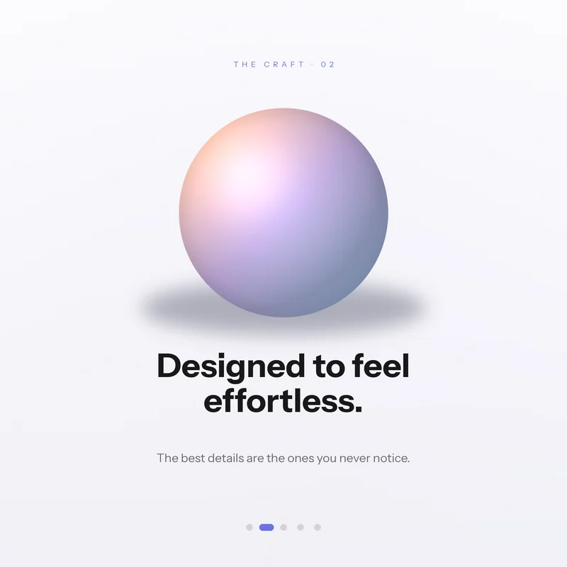 Minimal carousel slide: soft pastel 3D orb floating over 'Designed to feel effortless.' in bold black type, with page dots below, on a near-white ground.